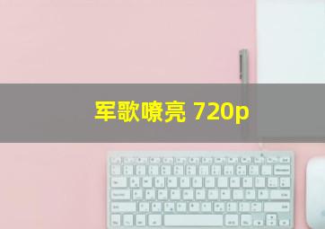 军歌嘹亮 720p